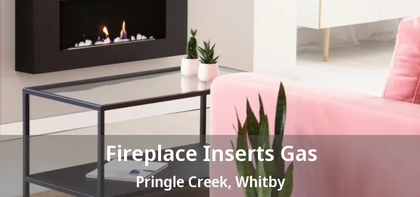 Fireplace Inserts Gas Pringle Creek, Whitby - ON