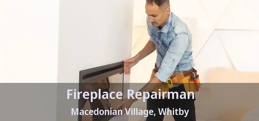 Fireplace Repairman Macedonian Village, Whitby - ON Fireplace Repairman Macedonian Village, Whitby - ON