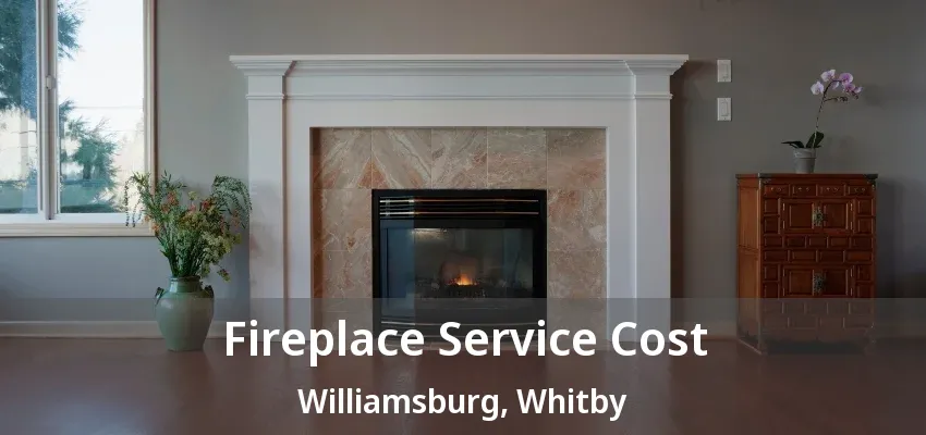 Fireplace Service Cost Williamsburg, Whitby - ON Fireplace Service Cost Williamsburg, Whitby - ON