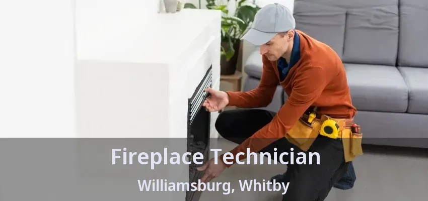 Fireplace Technician Williamsburg, Whitby - ON Fireplace Technician Williamsburg, Whitby - ON