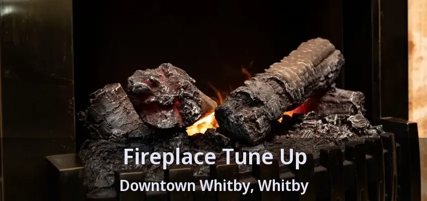 Fireplace Tune Up Downtown Whitby, Whitby - ON Fireplace Tune Up Downtown Whitby, Whitby - ON