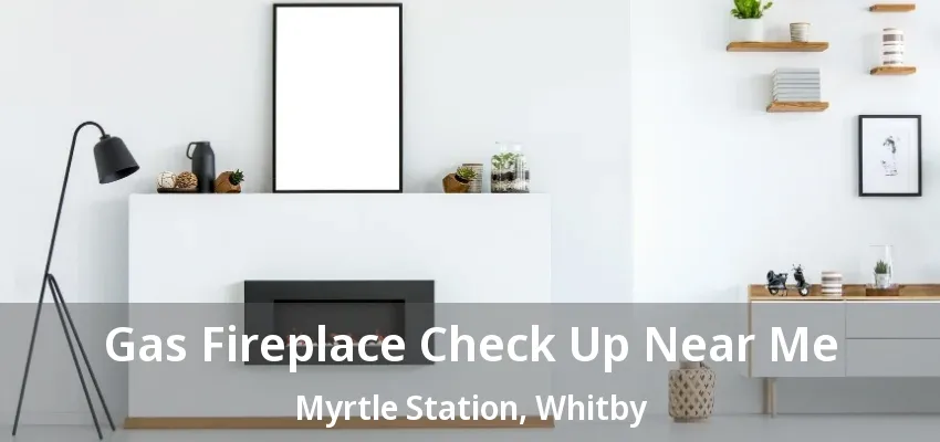 Gas Fireplace Check Up Near Me Myrtle Station, Whitby - ON
