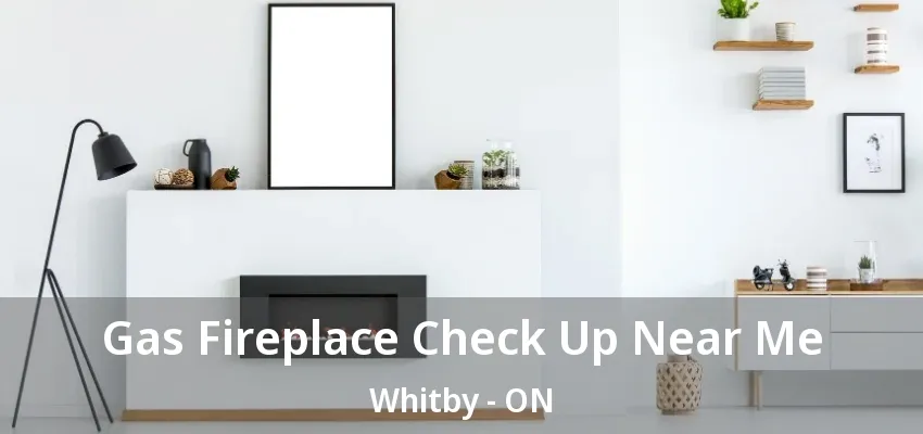 Gas Fireplace Check Up Near Me Whitby - ON Gas Fireplace Check Up Near Me Whitby - ON
