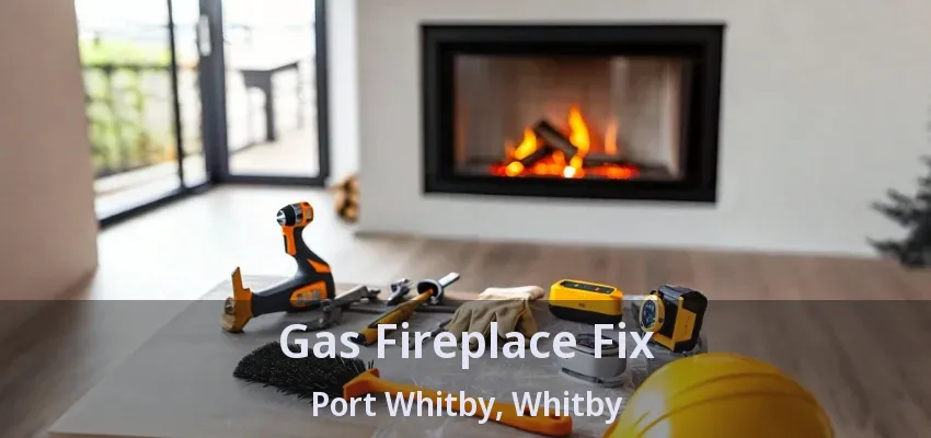 Gas Fireplace Fix Port Whitby, Whitby - ON Gas Fireplace Fix Port Whitby, Whitby - ON