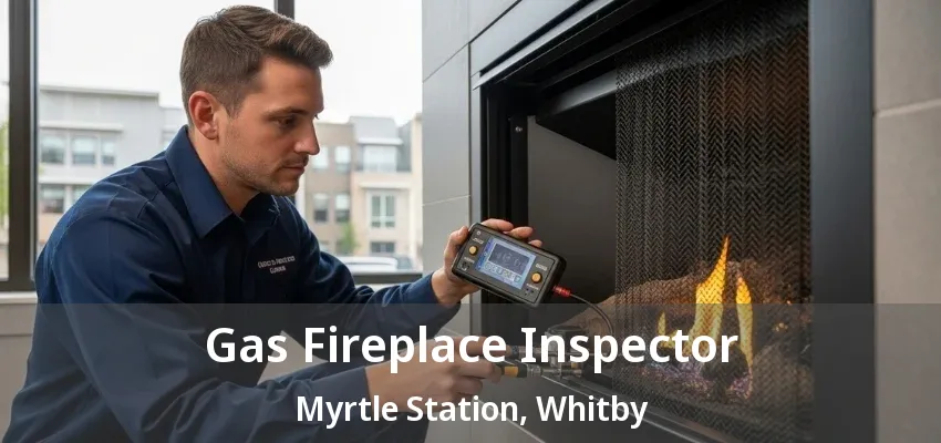 Gas Fireplace Inspector Myrtle Station, Whitby - ON Gas Fireplace Inspector Myrtle Station, Whitby - ON