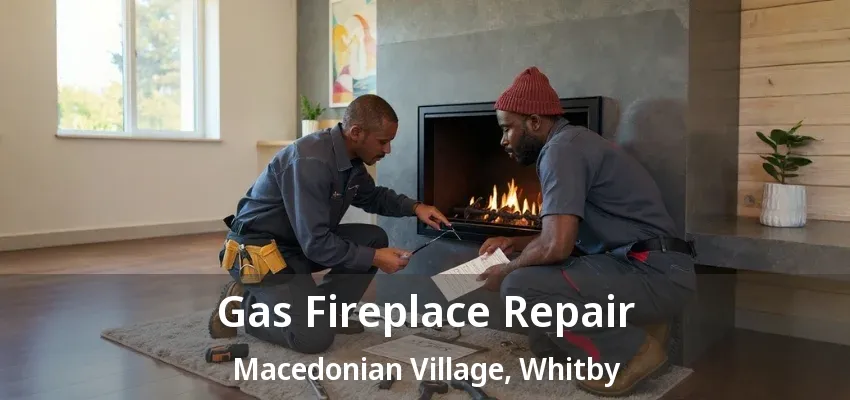 Gas Fireplace Repair Macedonian Village, Whitby - ON Gas Fireplace Repair Macedonian Village, Whitby - ON