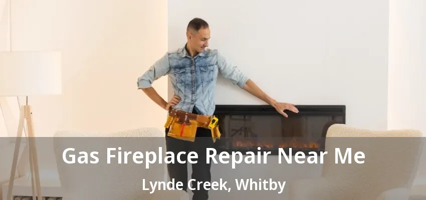 Gas Fireplace Repair Near Me Lynde Creek, Whitby - ON