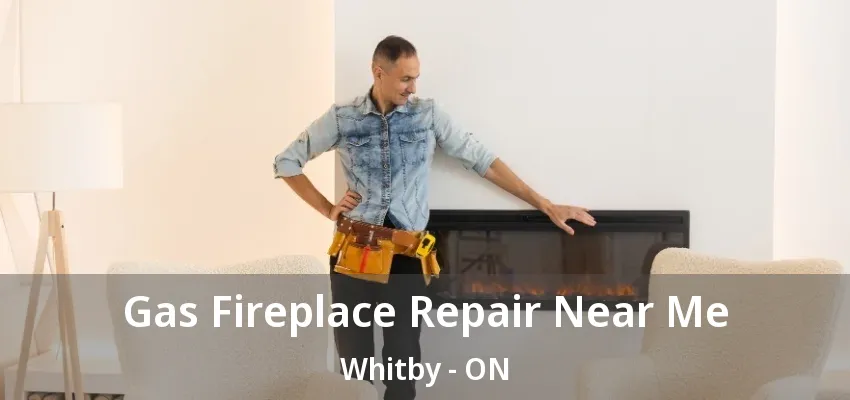 Gas Fireplace Repair Near Me Whitby - ON Gas Fireplace Repair Near Me Whitby - ON