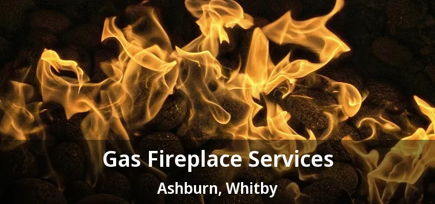 Gas Fireplace Services Ashburn, Whitby - ON Gas Fireplace Services Ashburn, Whitby - ON