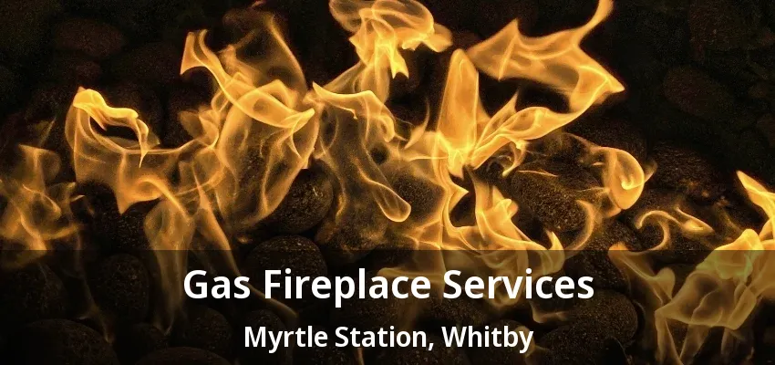 Gas Fireplace Services Myrtle Station, Whitby - ON