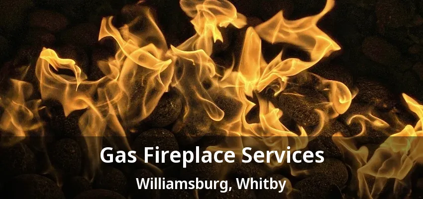 Gas Fireplace Services Williamsburg, Whitby - ON Gas Fireplace Services Williamsburg, Whitby - ON