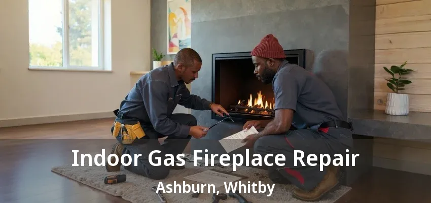 Indoor Gas Fireplace Repair Ashburn, Whitby - ON Indoor Gas Fireplace Repair Ashburn, Whitby - ON