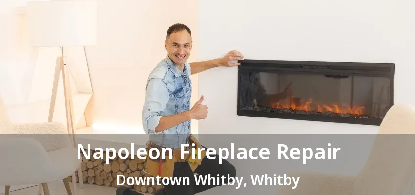 Napoleon Fireplace Repair Downtown Whitby, Whitby - ON Napoleon Fireplace Repair Downtown Whitby, Whitby - ON