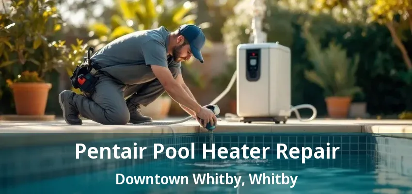 Pentair Pool Heater Repair Downtown Whitby, Whitby - ON Pentair Pool Heater Repair Downtown Whitby, Whitby - ON