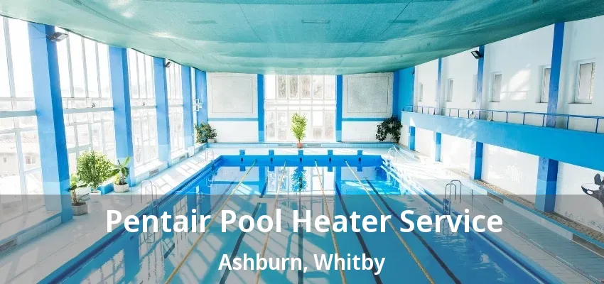 Pentair Pool Heater Service Ashburn, Whitby - ON Pentair Pool Heater Service Ashburn, Whitby - ON