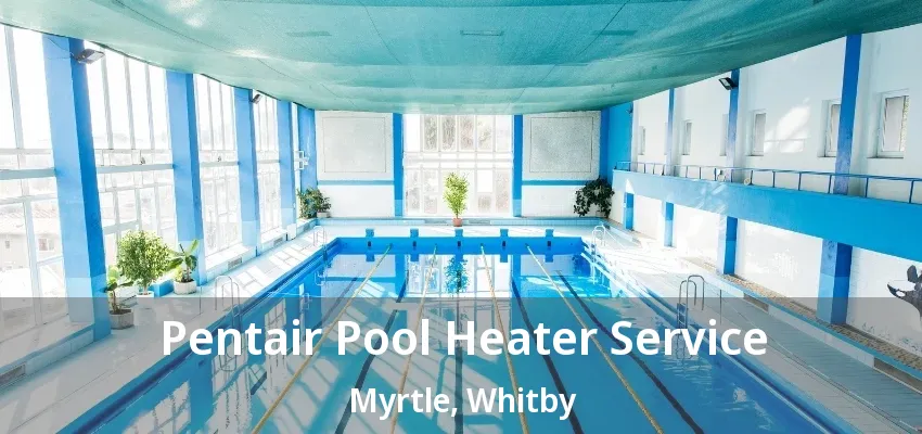 Pentair Pool Heater Service Myrtle, Whitby - ON Pentair Pool Heater Service Myrtle, Whitby - ON