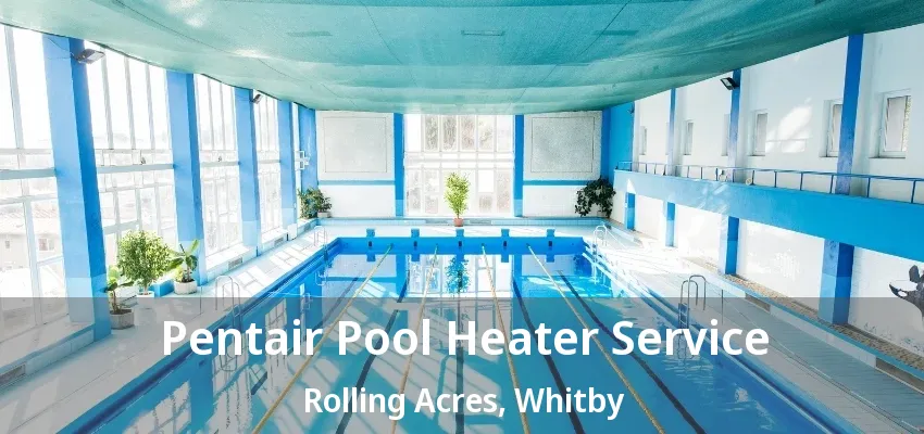 Pentair Pool Heater Service Rolling Acres, Whitby - ON Pentair Pool Heater Service Rolling Acres, Whitby - ON