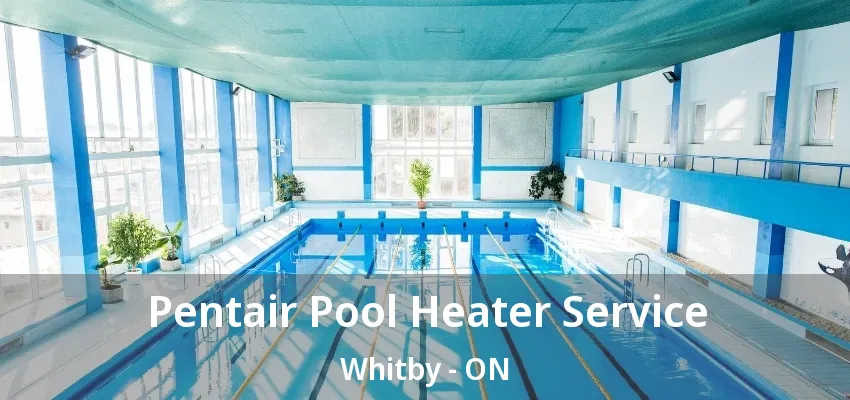 Pentair Pool Heater Service Whitby - ON Pentair Pool Heater Service Whitby - ON