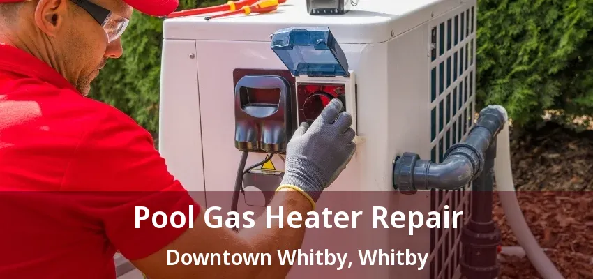 Pool Gas Heater Repair Downtown Whitby, Whitby - ON Pool Gas Heater Repair Downtown Whitby, Whitby - ON