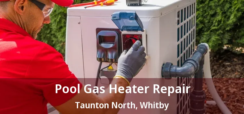Pool Gas Heater Repair Taunton North, Whitby - ON Pool Gas Heater Repair Taunton North, Whitby - ON