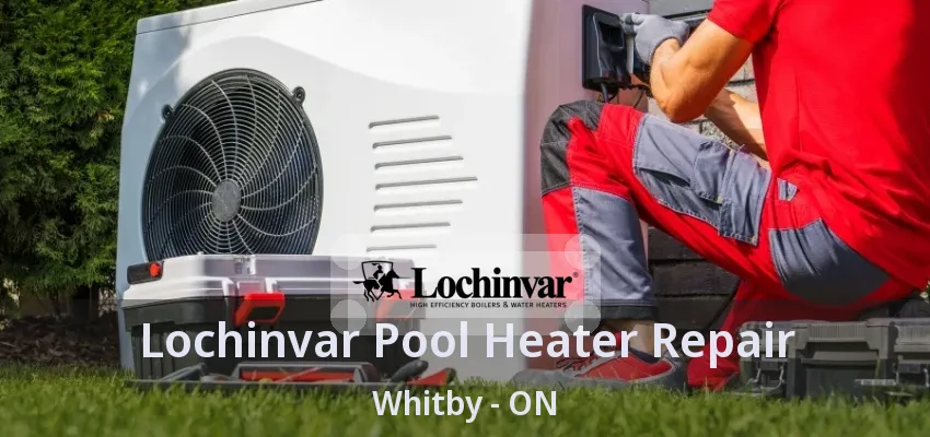 Lochinvar Pool Heater Repair Whitby - ON Lochinvar Pool Heater Repair Whitby - ON
