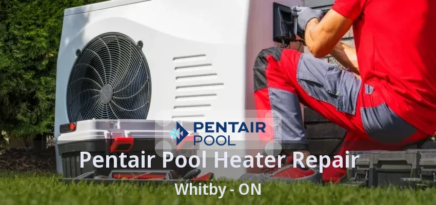 Pentair Pool Heater Repair Whitby - ON Pentair Pool Heater Repair Whitby - ON