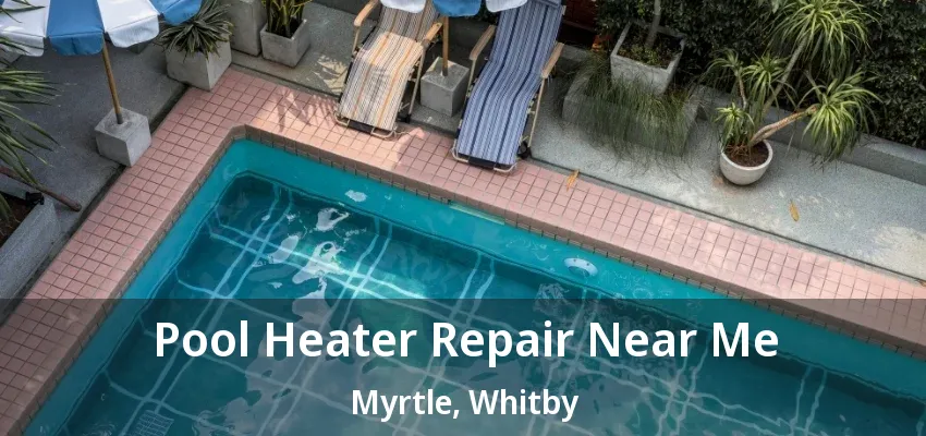 Pool Heater Repair Near Me Myrtle, Whitby - ON