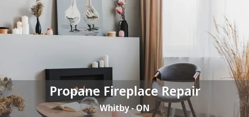 Propane Fireplace Repair Whitby - ON Propane Fireplace Repair Whitby - ON