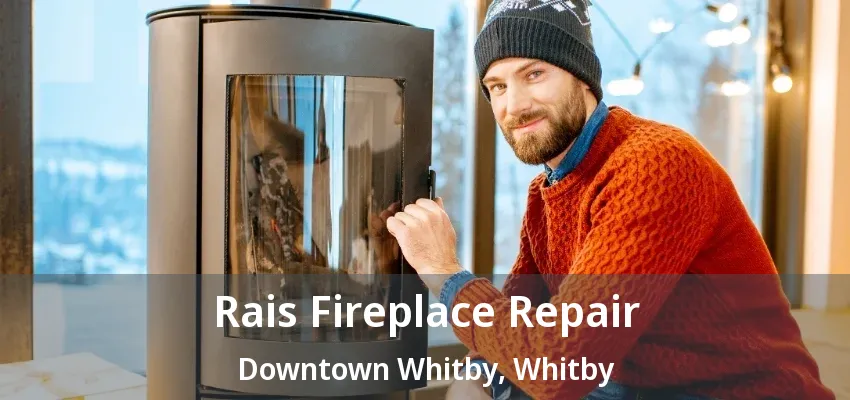 Rais Fireplace Repair Downtown Whitby, Whitby - ON Rais Fireplace Repair Downtown Whitby, Whitby - ON