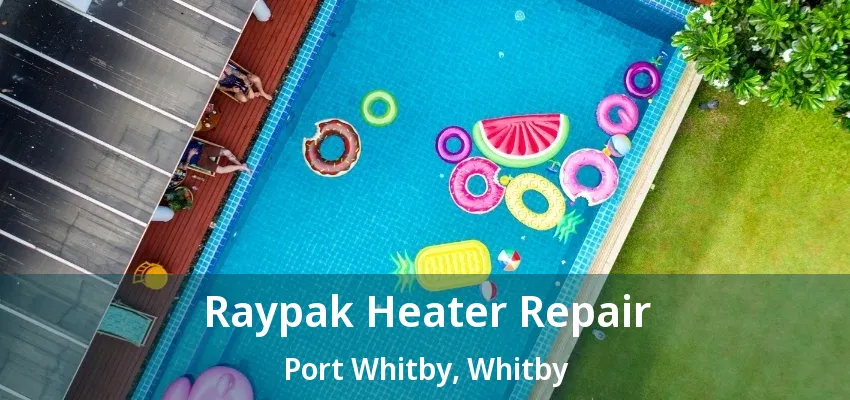 Raypak Heater Repair Port Whitby, Whitby - ON Raypak Heater Repair Port Whitby, Whitby - ON
