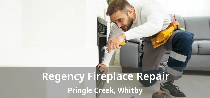 Regency Fireplace Repair Pringle Creek, Whitby - ON Regency Fireplace Repair Pringle Creek, Whitby - ON
