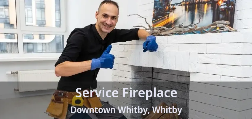 Service Fireplace Downtown Whitby, Whitby - ON Service Fireplace Downtown Whitby, Whitby - ON