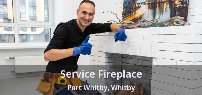 Service Fireplace Port Whitby, Whitby - ON Service Fireplace Port Whitby, Whitby - ON
