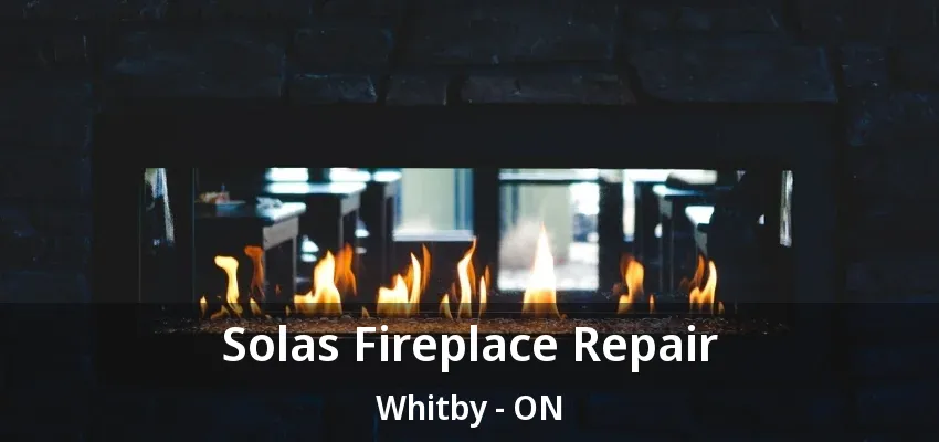 Solas Fireplace Repair Whitby - ON Solas Fireplace Repair Whitby - ON