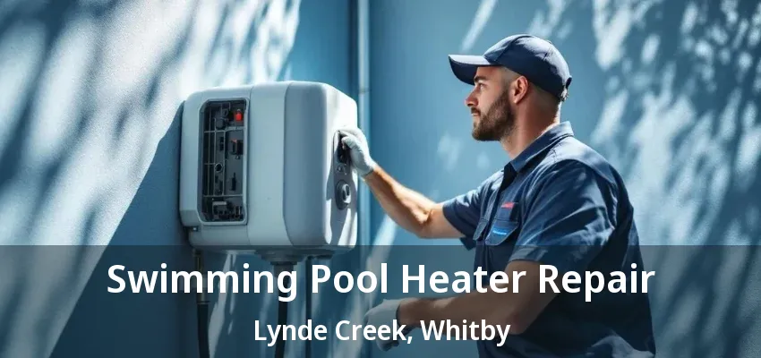 Swimming Pool Heater Repair Lynde Creek, Whitby - ON