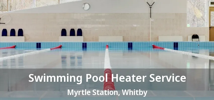 Swimming Pool Heater Service Myrtle Station, Whitby - ON
