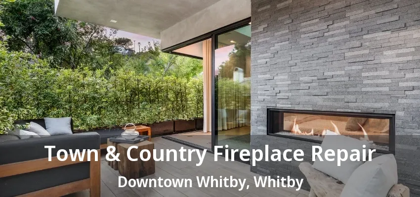 Town & Country Fireplace Repair Downtown Whitby, Whitby - ON Town & Country Fireplace Repair Downtown Whitby, Whitby - ON
