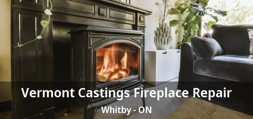 Vermont Castings Fireplace Repair Whitby - ON Vermont Castings Fireplace Repair Whitby - ON