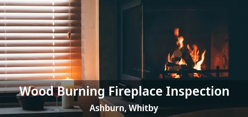 Wood Burning Fireplace Inspection Ashburn, Whitby - ON Wood Burning Fireplace Inspection Ashburn, Whitby - ON