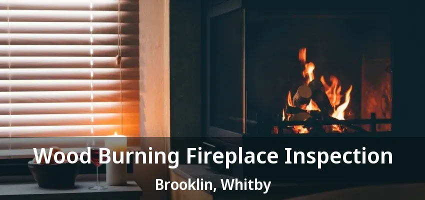 Wood Burning Fireplace Inspection Brooklin, Whitby - ON Wood Burning Fireplace Inspection Brooklin, Whitby - ON