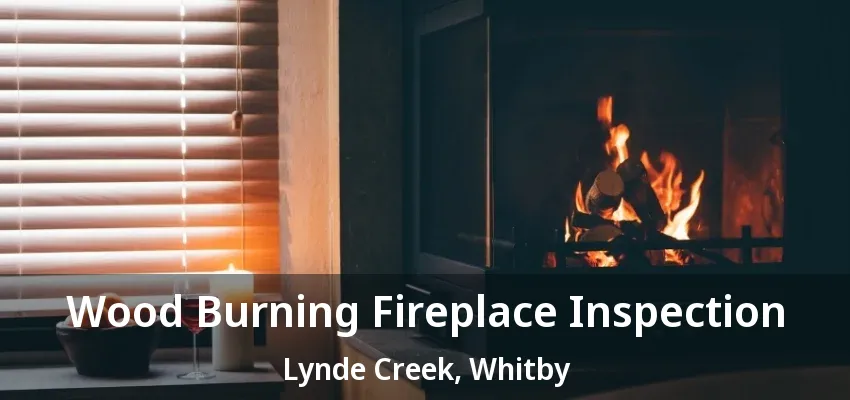 Wood Burning Fireplace Inspection Lynde Creek, Whitby - ON