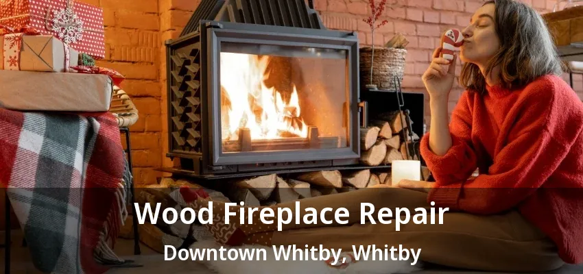 Wood Fireplace Repair Downtown Whitby, Whitby - ON